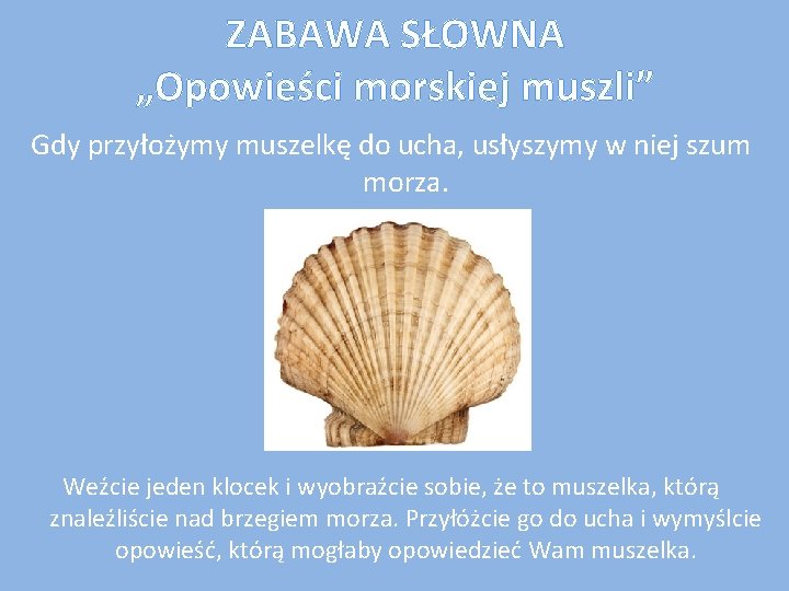 ZABAWA SŁOWNA „Opowieści morskiej muszli” Gdy przyłożymy muszelkę do ucha, usłyszymy w niej szum