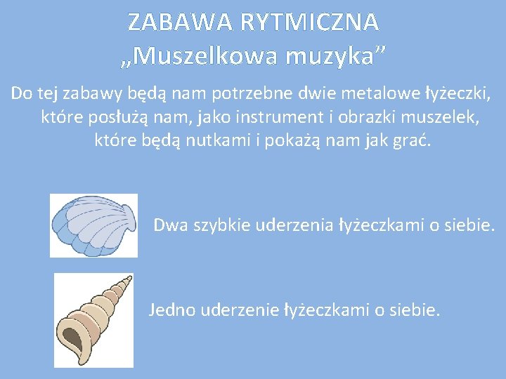 ZABAWA RYTMICZNA „Muszelkowa muzyka” Do tej zabawy będą nam potrzebne dwie metalowe łyżeczki, które