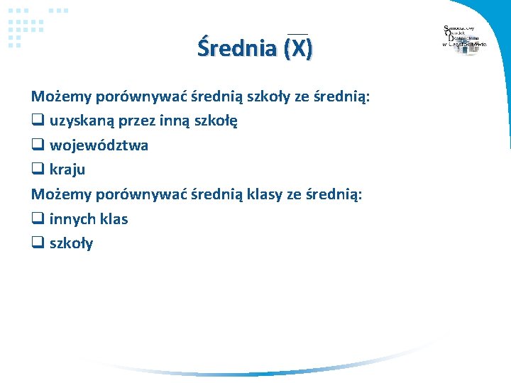 Średnia (X) Możemy porównywać średnią szkoły ze średnią: q uzyskaną przez inną szkołę q