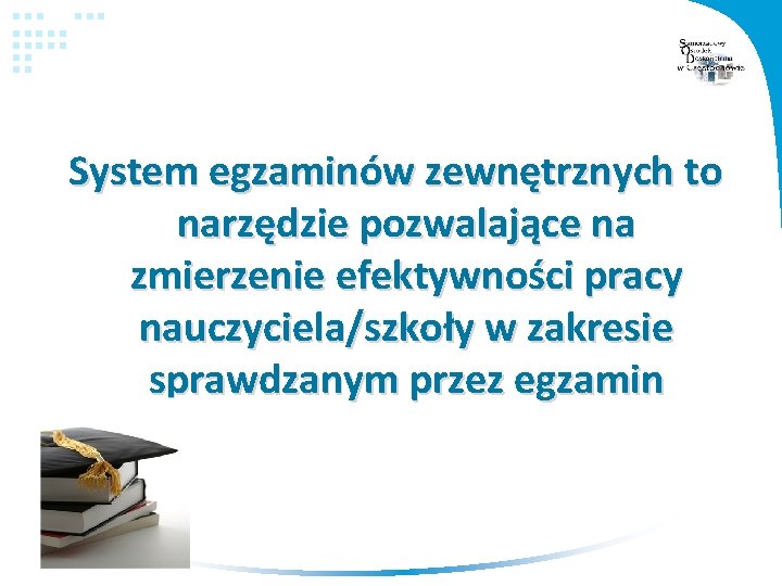 System egzaminów zewnętrznych to narzędzie pozwalające na zmierzenie efektywności pracy nauczyciela/szkoły w zakresie sprawdzanym