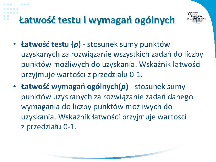 Łatwość testu i wymagań ogólnych • Łatwość testu (p) - stosunek sumy punktów uzyskanych