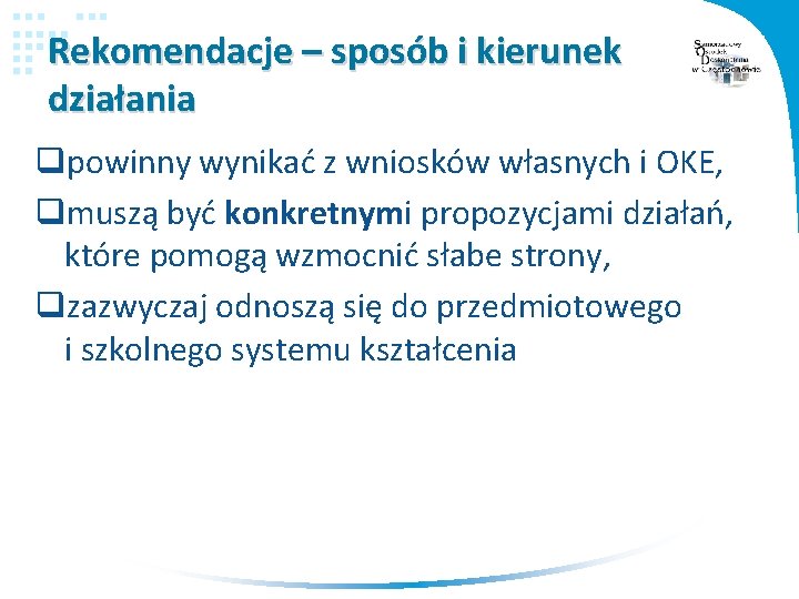 Rekomendacje – sposób i kierunek działania qpowinny wynikać z wniosków własnych i OKE, qmuszą