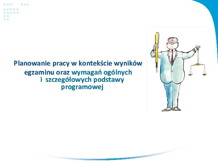 Planowanie pracy w kontekście wyników egzaminu oraz wymagań ogólnych i szczegółowych podstawy programowej 