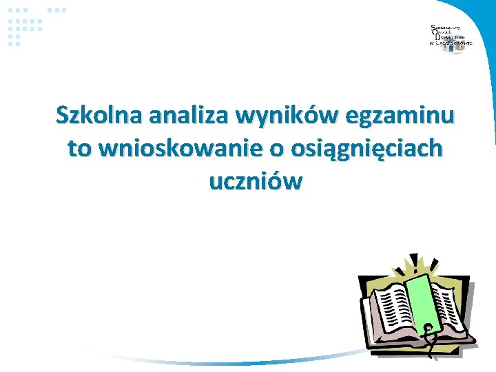 Szkolna analiza wyników egzaminu to wnioskowanie o osiągnięciach uczniów 