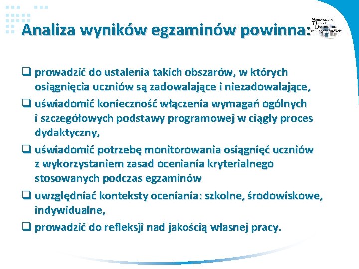 Analiza wyników egzaminów powinna: q prowadzić do ustalenia takich obszarów, w których osiągnięcia uczniów