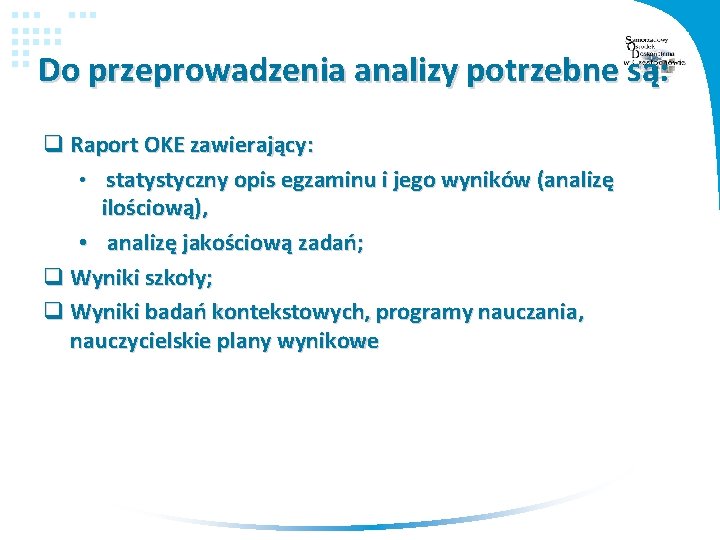 Do przeprowadzenia analizy potrzebne są: q Raport OKE zawierający: • statystyczny opis egzaminu i