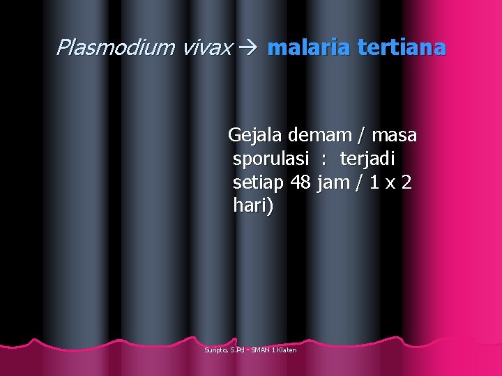 Plasmodium vivax malaria tertiana Gejala demam / masa sporulasi : terjadi setiap 48 jam