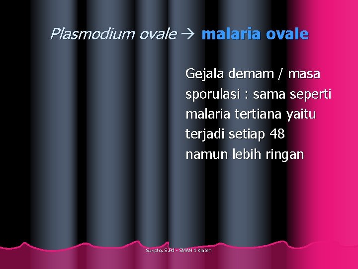 Plasmodium ovale malaria ovale Gejala demam / masa sporulasi : sama seperti malaria tertiana