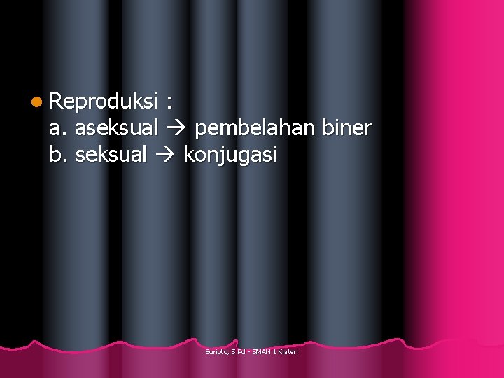 l Reproduksi : a. aseksual pembelahan biner b. seksual konjugasi Suripto, S. Pd -