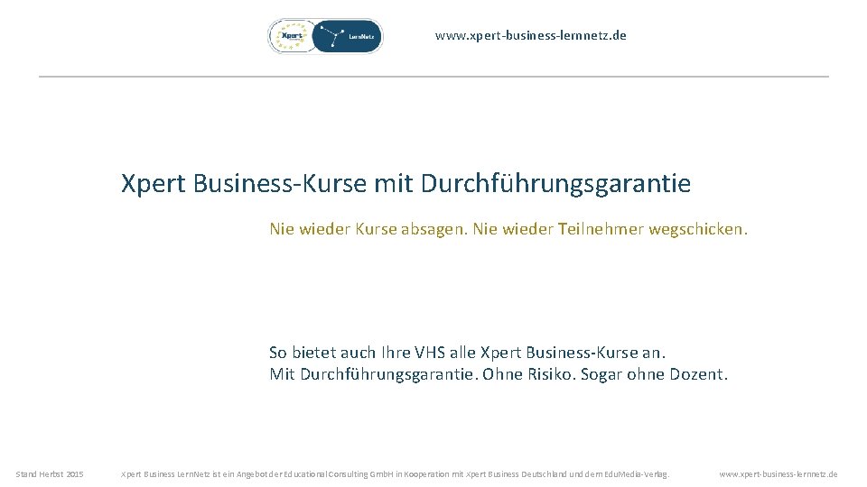 www. xpert-business-lernnetz. de Xpert Business-Kurse mit Durchführungsgarantie Nie wieder Kurse absagen. Nie wieder Teilnehmer