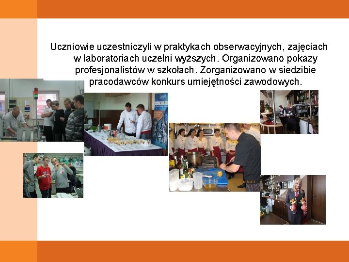 Uczniowie uczestniczyli w praktykach obserwacyjnych, zajęciach w laboratoriach uczelni wyższych. Organizowano pokazy profesjonalistów w