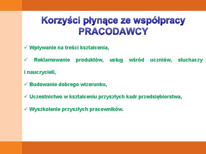 Korzyści płynące ze współpracy PRACODAWCY ü Wpływanie na treści kształcenia, ü Reklamowanie produktów, usług