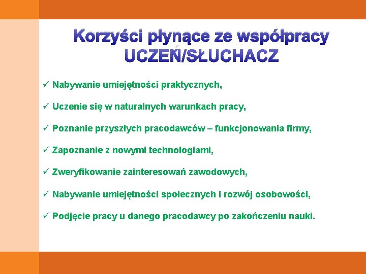 Korzyści płynące ze współpracy UCZEŃ/SŁUCHACZ ü Nabywanie umiejętności praktycznych, ü Uczenie się w naturalnych