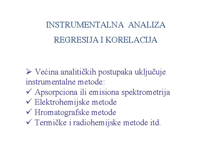 INSTRUMENTALNA ANALIZA REGRESIJA I KORELACIJA Ø Većina analitičkih postupaka uključuje instrumentalne metode: ü Apsorpciona