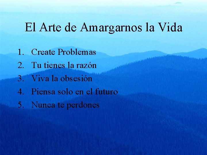 El Arte de Amargarnos la Vida 1. 2. 3. 4. 5. Create Problemas Tu