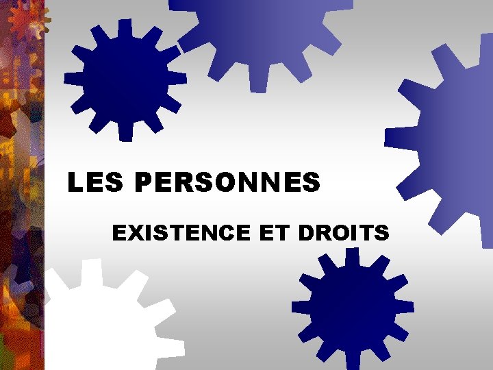 LES PERSONNES EXISTENCE ET DROITS LES PERSONNES EXISTENCE ET DROITS