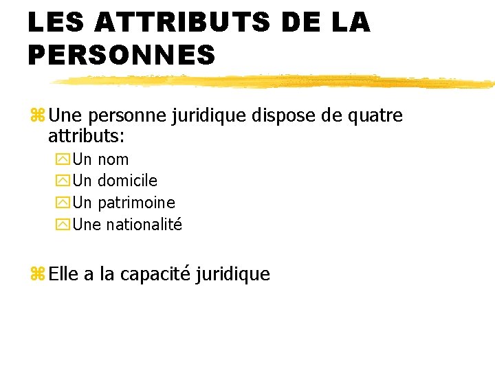 LES ATTRIBUTS DE LA PERSONNES z Une personne juridique dispose de quatre attributs: y. LES ATTRIBUTS DE LA PERSONNES z Une personne juridique dispose de quatre attributs: y.