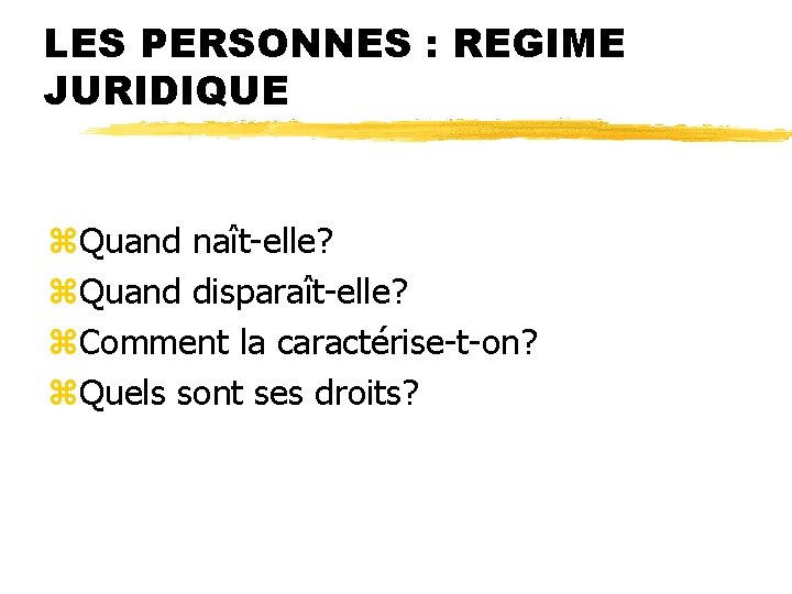 LES PERSONNES : REGIME JURIDIQUE z. Quand naît-elle? z. Quand disparaît-elle? z. Comment la LES PERSONNES : REGIME JURIDIQUE z. Quand naît-elle? z. Quand disparaît-elle? z. Comment la