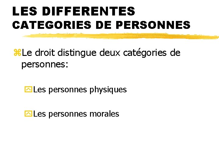 LES DIFFERENTES CATEGORIES DE PERSONNES z. Le droit distingue deux catégories de personnes: y. LES DIFFERENTES CATEGORIES DE PERSONNES z. Le droit distingue deux catégories de personnes: y.