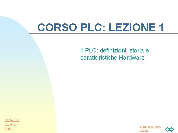 CORSO PLC: LEZIONE 1 Il PLC: definizioni, storia e caratteristiche Hardware Corso PLC Lezione