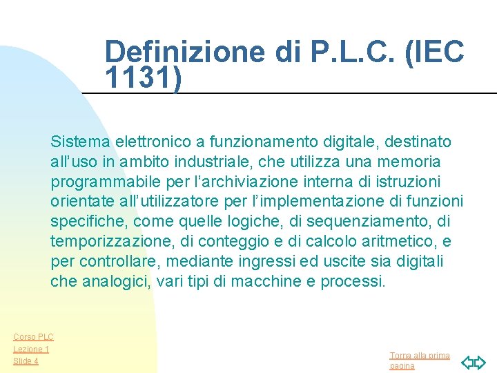 Definizione di P. L. C. (IEC 1131) Sistema elettronico a funzionamento digitale, destinato all’uso