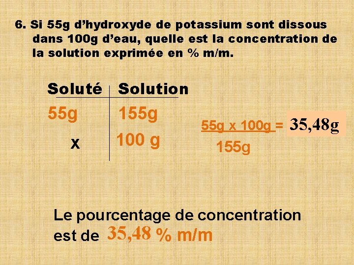 6. Si 55 g d’hydroxyde de potassium sont dissous dans 100 g d’eau, quelle
