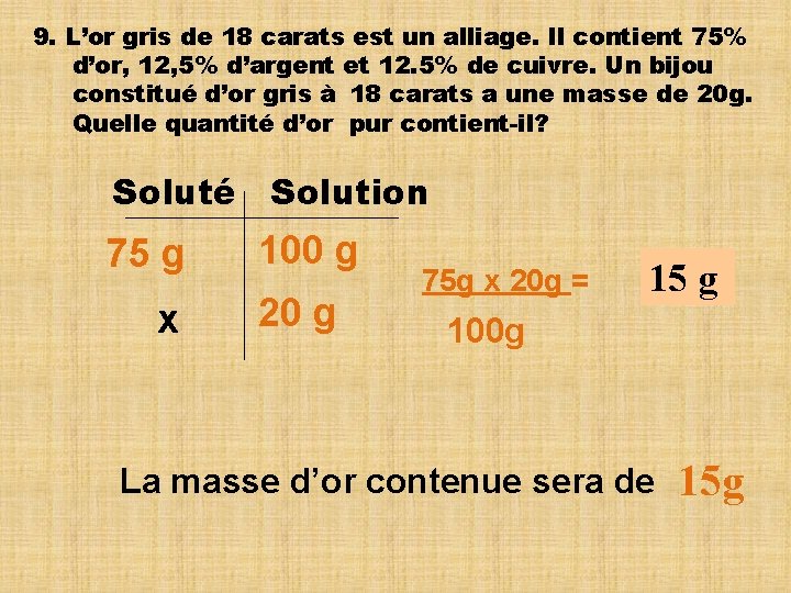 9. L’or gris de 18 carats est un alliage. Il contient 75% d’or, 12,