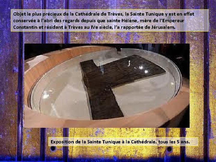 Objet le plus précieux de la Cathédrale de Trèves, la Sainte Tunique y est