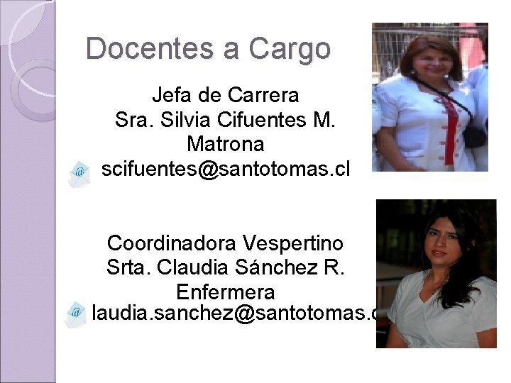Docentes a Cargo Jefa de Carrera Sra. Silvia Cifuentes M. Matrona scifuentes@santotomas. cl Coordinadora