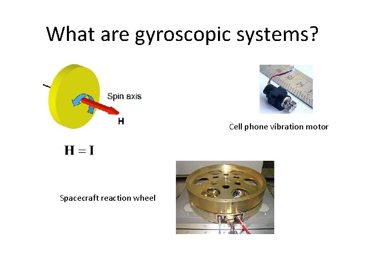 What are gyroscopic systems? Cell phone vibration motor Spacecraft reaction wheel 
