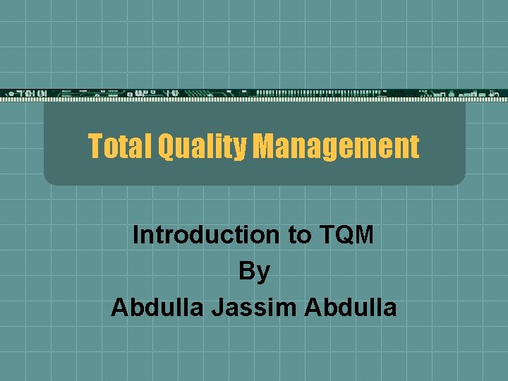 Total Quality Management Introduction to TQM By Abdulla Jassim Abdulla 