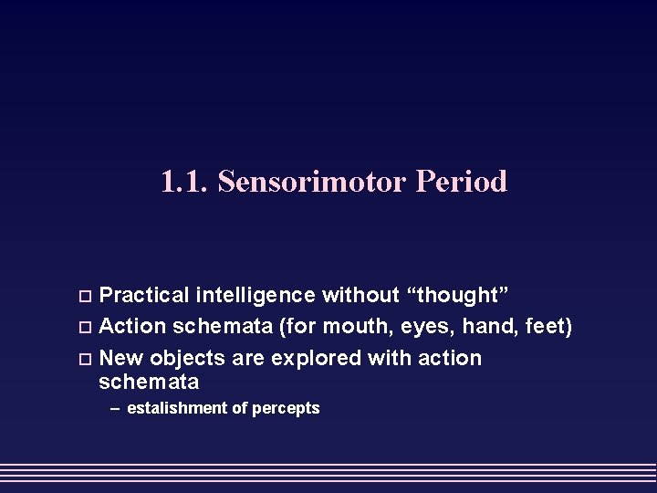 1. 1. Sensorimotor Period Practical intelligence without “thought” o Action schemata (for mouth, eyes,