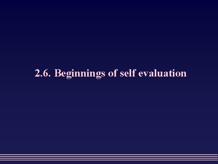 2. 6. Beginnings of self evaluation 