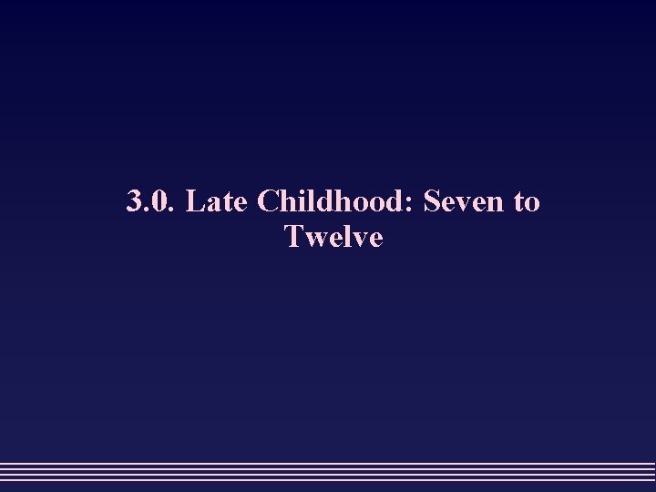 3. 0. Late Childhood: Seven to Twelve 