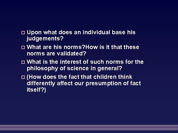 Upon what does an individual base his judgements? o What are his norms? How
