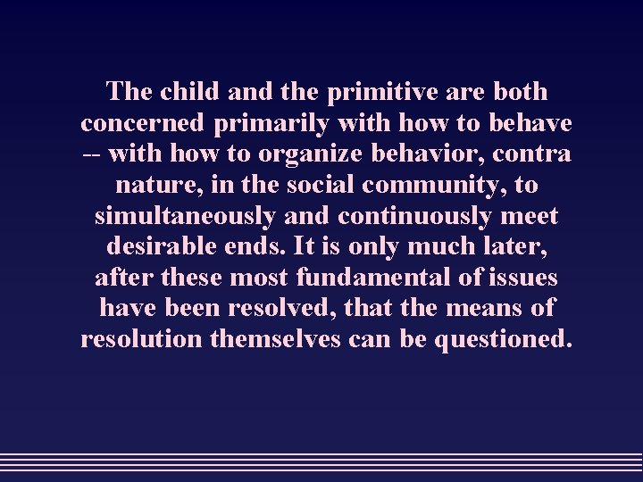 The child and the primitive are both concerned primarily with how to behave --