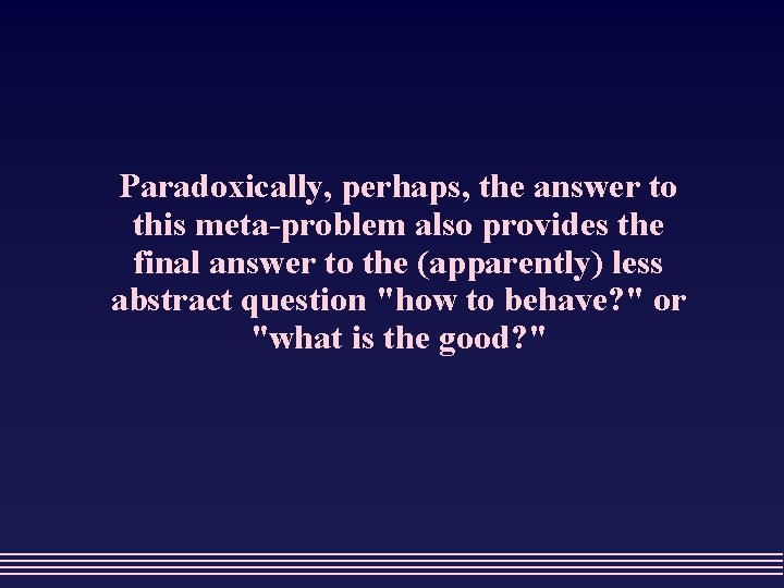 Paradoxically, perhaps, the answer to this meta-problem also provides the final answer to the