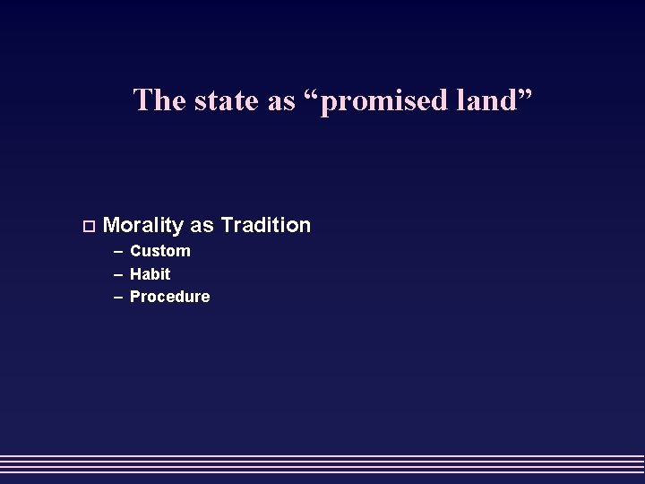 The state as “promised land” o Morality as Tradition – Custom – Habit –