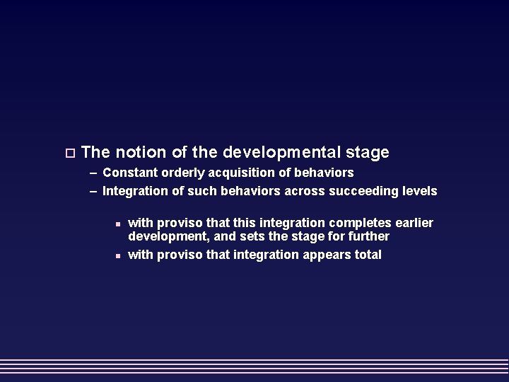 o The notion of the developmental stage – Constant orderly acquisition of behaviors –