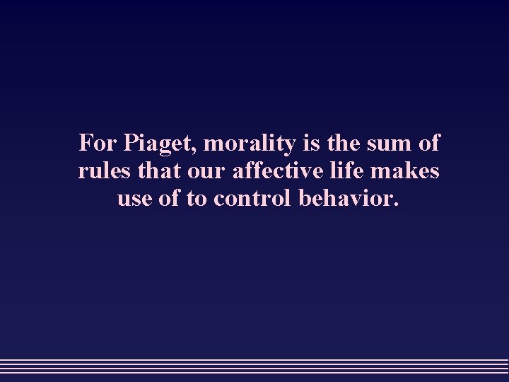 For Piaget, morality is the sum of rules that our affective life makes use