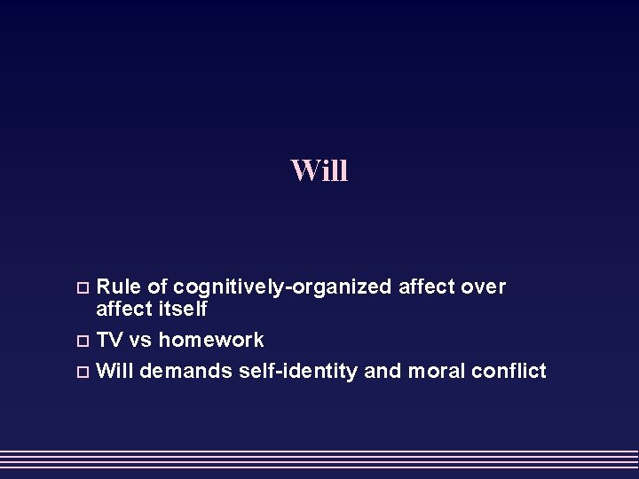 Will Rule of cognitively-organized affect over affect itself o TV vs homework o Will