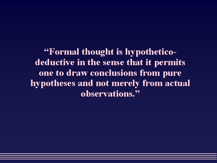 “Formal thought is hypotheticodeductive in the sense that it permits one to draw conclusions