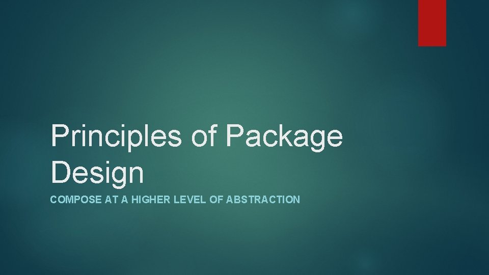 Principles of Package Design COMPOSE AT A HIGHER LEVEL OF ABSTRACTION 
