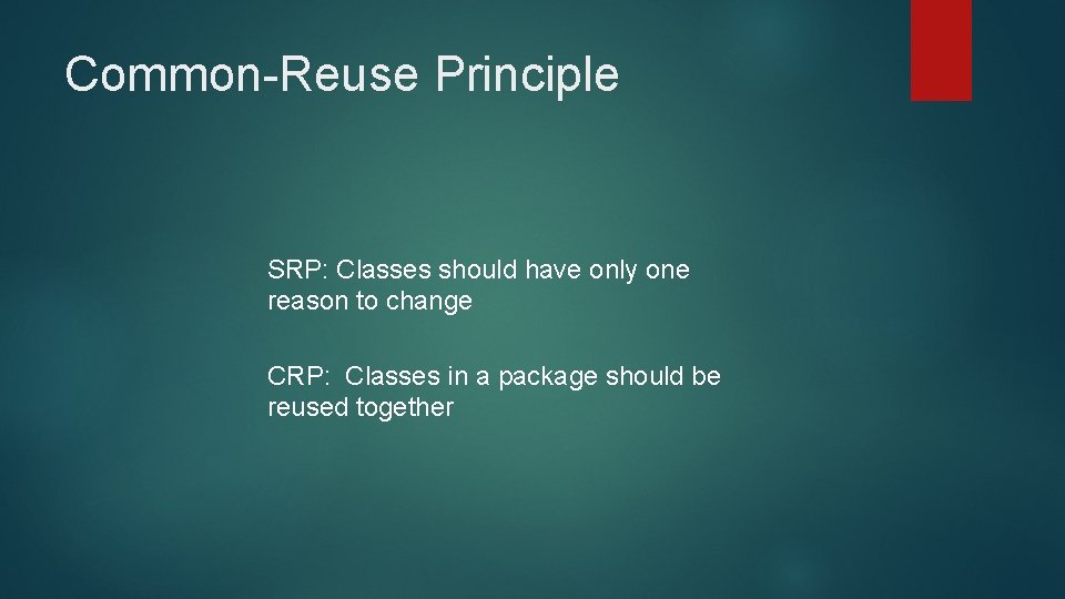 Common-Reuse Principle SRP: Classes should have only one reason to change CRP: Classes in