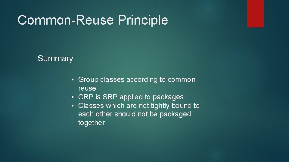 Common-Reuse Principle Summary • Group classes according to common reuse • CRP is SRP