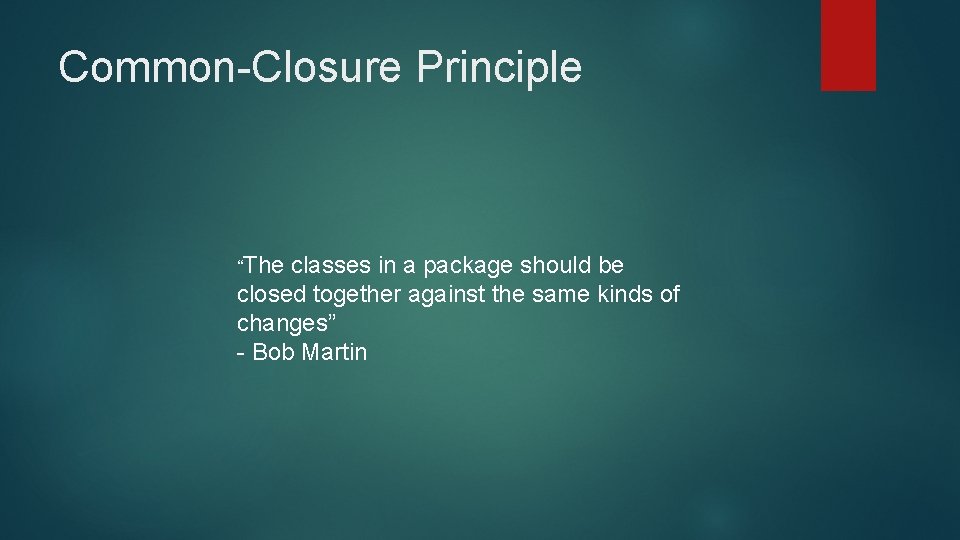 Common-Closure Principle “The classes in a package should be closed together against the same