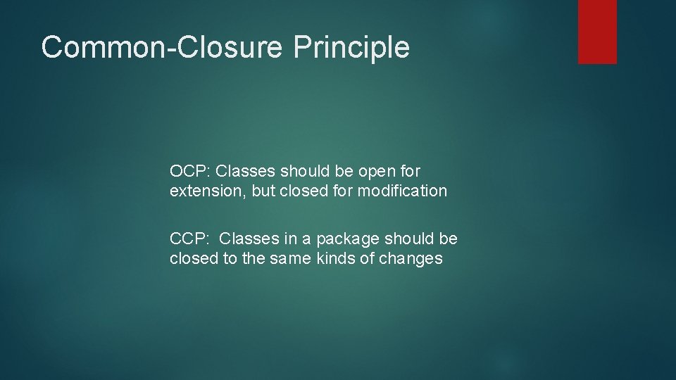 Common-Closure Principle OCP: Classes should be open for extension, but closed for modification CCP: