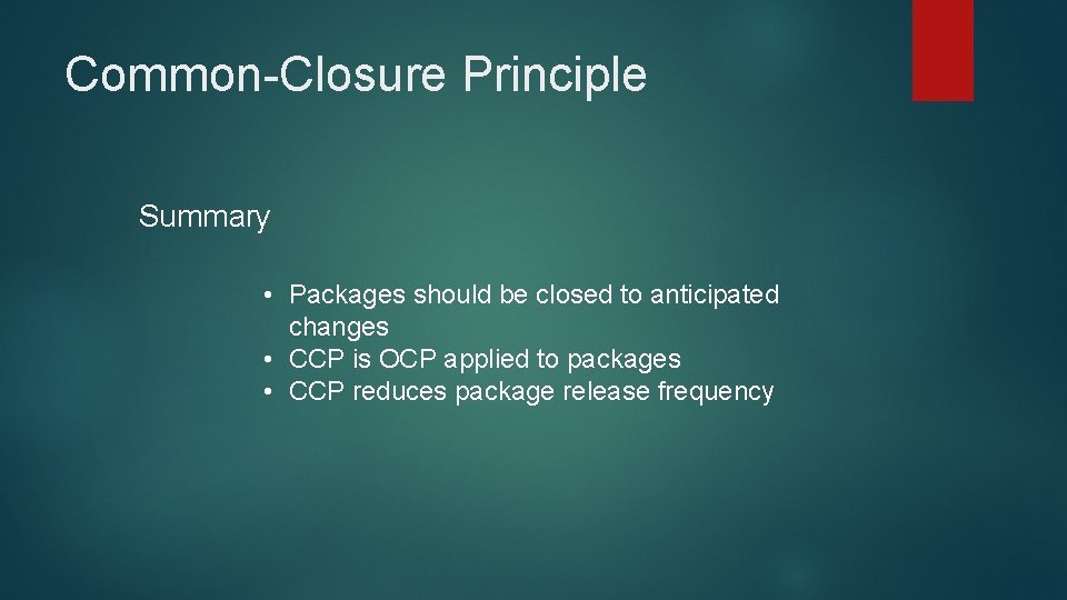 Common-Closure Principle Summary • Packages should be closed to anticipated changes • CCP is