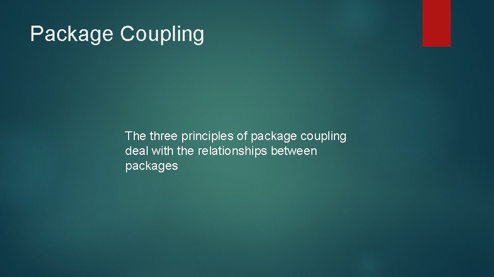 Package Coupling The three principles of package coupling deal with the relationships between packages