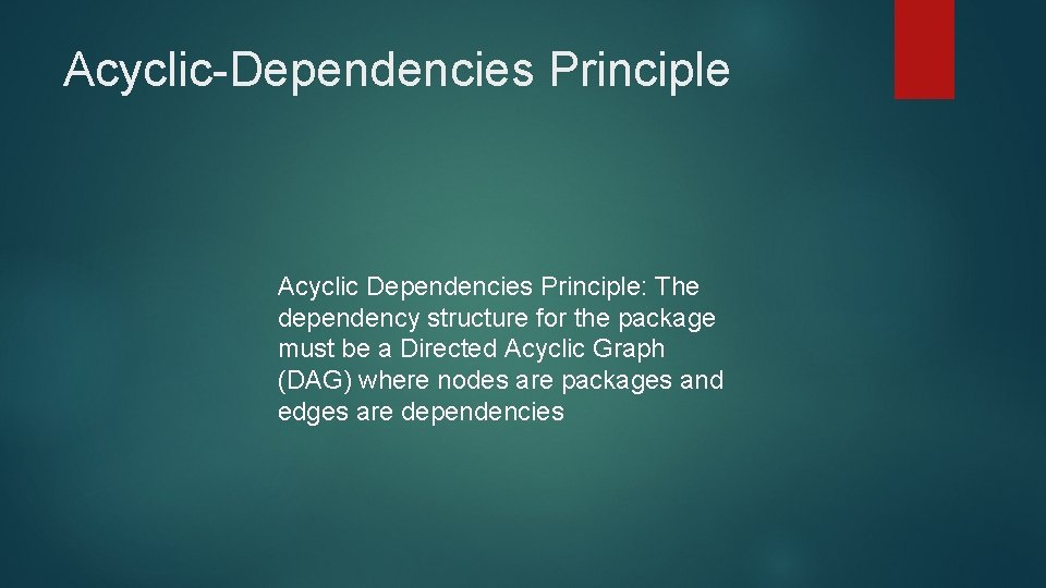 Acyclic-Dependencies Principle Acyclic Dependencies Principle: The dependency structure for the package must be a